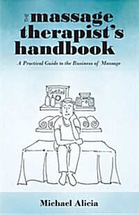 The Massage Therapists Handbook: A Practical Guide to the Business of Massage (Paperback)