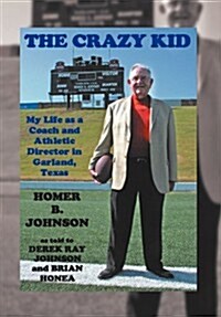 The Crazy Kid: My Life as a Coach and Athletic Director in Garland, Texas (Hardcover)