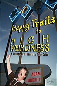 Happy Trails to High Weirdness: A Conspiracy Theorists Tour Guide (Paperback)