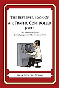 The Best Ever Book of Air Traffic Controller Jokes: Lots and Lots of Jokes Specially Repurposed for You-Know-Who (Paperback)