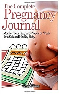 The Complete Pregnancy Journal: Monitor Your Pregnancy Week by Week for a Safe and Healthy Baby (Paperback)