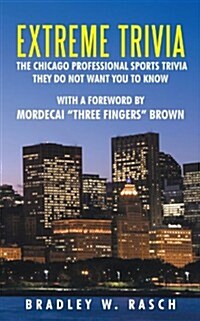 Extreme Trivia: The Chicago Professional Sports Trivia They Do Not Want You To Know With a Forward by Mordecai Three Fingers Brown (Paperback)