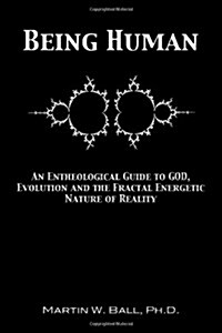 Being Human: An Entheological Guide to God, Evolution, and the Fractal, Energetic Nature of Reality (Paperback)