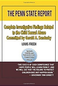 The Penn State Report: Complete Investigative Findings Related to Child Sexual Abuse Committed by Gerald A. Sandusky (Paperback)