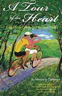 A Tour of the Heart: A Seductive Cycling Trip Through France (Paperback)