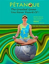 P?anque: The Greatest Game You Never Heard Of: Beyond Bocce, The Elegant & Intelligent French Game of Boules (Paperback)