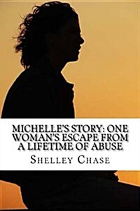 Michelles Story: One Womans Escape from a Lifetime of Abuse (Paperback)