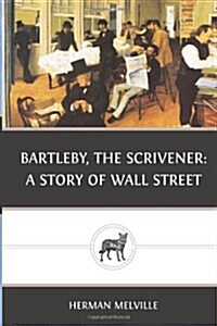 Bartleby, the Scrivener: A Story of Wall Street (Paperback)