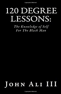 120 Degree Lessons: The Knowledge of Self For The Black Man (Paperback)