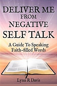 Deliver Me from Negative Self Talk: A Guide to Speaking Faith-Filled Words (Paperback)