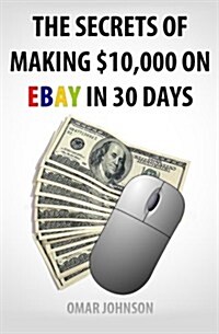 The Secrets of Making $10,000 on Ebay in 30 Days (Paperback)