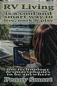 RV Living Is a Cool, Smart Way to Live, Work & Play: Escape the Rat Race, Enjoy a Relaxing Lifestyle, Travel & Live Anywhere Using Smartphones (Paperback)
