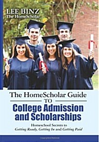 The Homescholar Guide to College Admission and Scholarships: Homeschool Secrets to Getting Ready, Getting in and Getting Paid (Paperback)