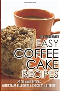 Easy Coffee Cake Recipes: 20 Delicious Recipes with Cream, Blueberries, Chocolate, Streusel (Paperback)