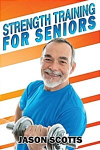 Strength Training for Seniors: An Easy & Complete Step by Step Guide for You (Paperback)