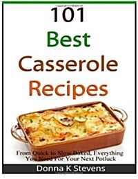 101 Best Casserole Recipes: From Quick to Slow Baked, Everything You Need for Your Next Potluck (Paperback)