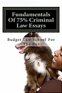 Fundamentals of 75% Criminal Law Essays: Write a Passing Criminal Law Essay Even on the Fly with a Solutional Technique. (Paperback)