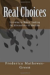 Real Choices: Listening to Women, Looking for Alternatives to Abortion (Paperback)