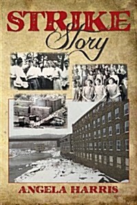 Strike Story: A Dramatic Re-Telling of the Story of the Little Falls Textile Strike of 1912 (Paperback)