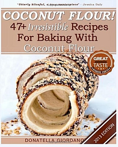 Coconut Flour! 47+ Irresistible Recipes for Baking with Coconut Flour: Perfect for Gluten Free, Celiac and Paleo Diets [2013 Edition] (Paperback)