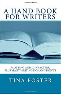 A Hand Book for Writers: Plotting and Characters, Plus Many Writing DOS and Donts (Paperback)