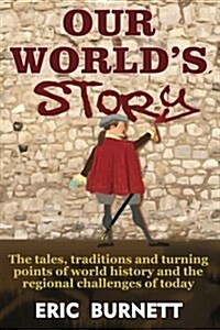 Our Worlds Story: The Tales, Traditions and Turning Points of World History and the Regional Challenges of Today (Paperback)