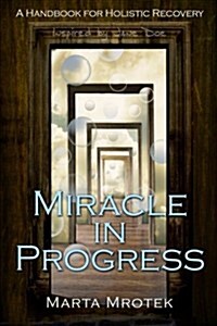 Miracle in Progress: A Handbook for Holistic Recovery (Paperback)