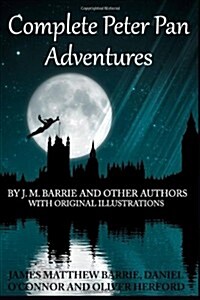 Complete Peter Pan Adventures: By J.M. Barrie And Other Authors With Original Illustrations (Paperback)