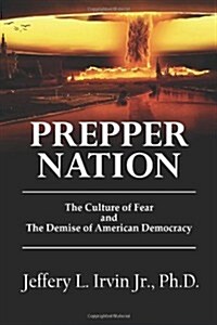 Prepper Nation: The Culture of Fear and the Demise of American Democracy (Paperback)