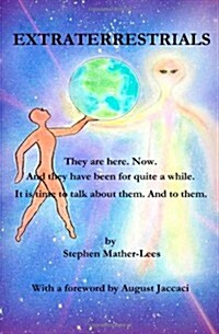 Extraterrestrials - They Are Here. Now.: And They Have Been for Quite a While! It Is Time to Talk about Them. and to Them. (Paperback)