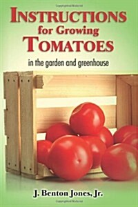 Instructions for Growing Tomatoes: In the Garden and Greenhouse (Paperback)