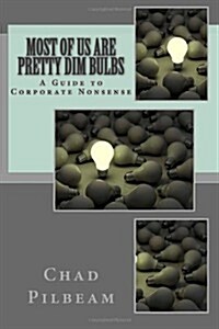 Most of Us Are Pretty Dim Bulbs: A Guide to Corporate Nonsense (Paperback, Pilot-First Edition)