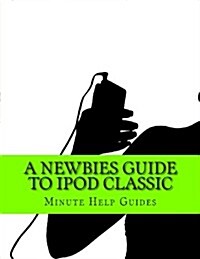 A Newbies Guide to iPod Classic (Paperback)