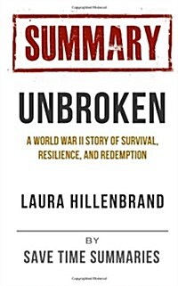Book Summary of Unbroken -- A World War II Story of Survival, Resilience and Redemption (Paperback)