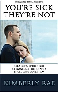 Youre Sick; Theyre Not: Relationship Help for People with Chronic Illness and Those Who Love Them (Paperback)