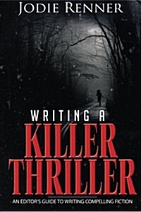 Writing a Killer Thriller: - An Editors Guide to Writing Compelling Fiction (Paperback)
