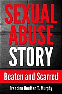 Sexual Abuse Story: Beaten and Scarred (Paperback)