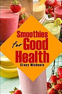 Smoothies for Good Health: Superfruits, Vegetables & Healthy Indulgences Recipes (Paperback)