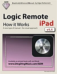 Logic Remote (iPad) - How It Works: A New Type of Manual - The Visual Approach (Paperback)