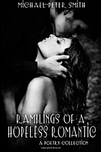 Ramblings of a Hopeless Romantic: A Poetry Collection (Paperback, 1st)