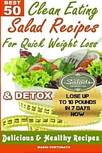 Best 50 Clean Eating Salad Recipes for Quick Weight Loss & Detox: Delicious & Healthy Recipes (Paperback)