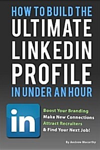 How to Build the Ultimate Linkedin Profile in Under an Hour: Boost Your Branding (Paperback)