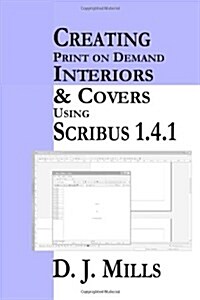 Creating Print on Demand Interiors & Covers Using Scribus 1.4.1 (Paperback)