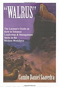 Walrus: The Laymans Guide on How to Enhance Leadership & Management Skills in the Modern Work Force (Paperback, 3rd)