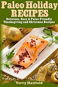 Paleo Holiday Recipes: Delicious, Easy & 100% Paleo-Friendly Thanksgiving and Christmas Recipes (Paperback)