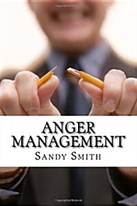 Anger Management: How to Control Your Temper and Overcome Your Anger - A Step-By-Step Guide on How to Free Yourself from the Bonds of An (Paperback)