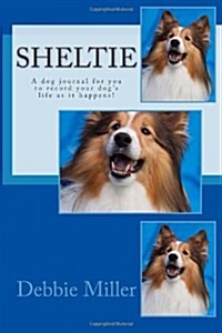 Sheltie: A Dog Journal for You to Record Your Dogs Life as It Happens! (Paperback)