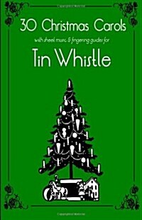 30 Christmas Carols with Sheet Music and Fingering for Tin Whistle (Paperback)