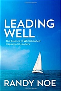 Leading Well: The Essence of Wholehearted Inspirational Leaders (Paperback)