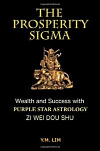 The Prosperity SIGMA: Wealth and Success with Purple Star Astrology (Zi Wei Dou Shu) (Paperback)